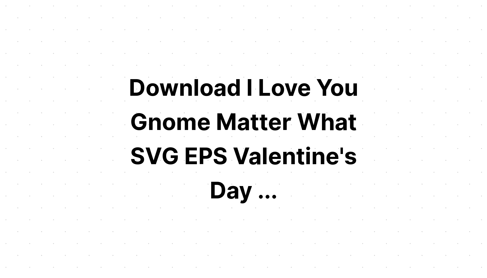 Download To Gnome You Is To Love You SVG File